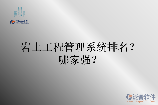 巖土工程管理系統(tǒng)排名？哪家強？