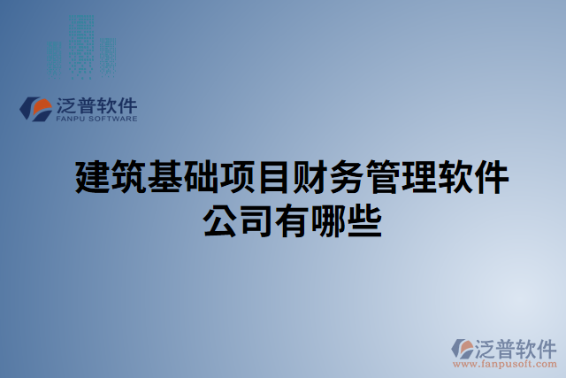 建筑基礎(chǔ)項(xiàng)目財(cái)務(wù)管理軟件公司有哪些