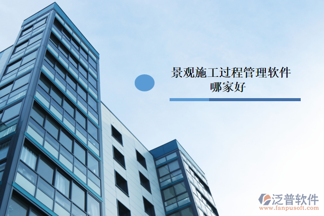 景觀施工過程管理軟件哪家好