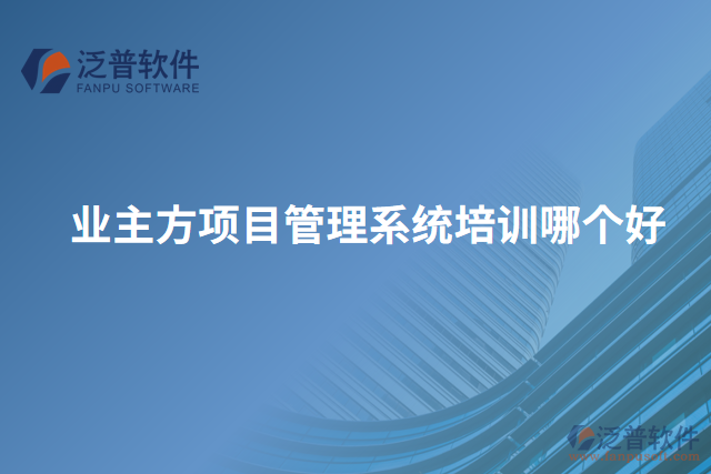 業(yè)主方項目管理系統(tǒng)培訓(xùn)哪個好