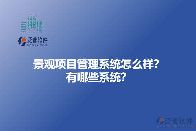 景觀項目管理系統(tǒng)怎么樣？有哪些系統(tǒng)？