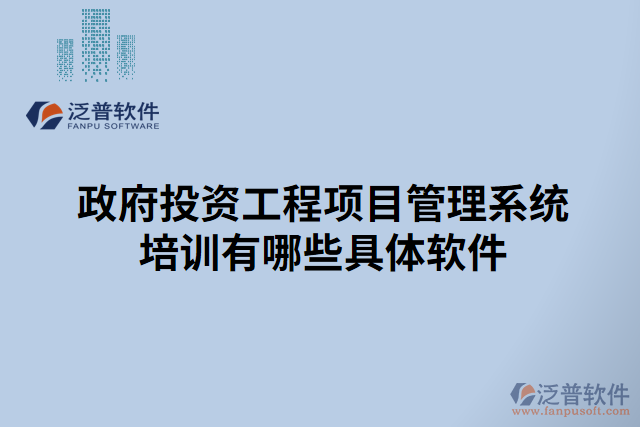 政府投資工程項(xiàng)目管理系統(tǒng)培訓(xùn)有哪些具體軟件