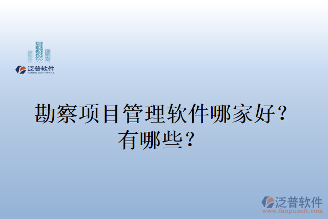 勘察項目管理軟件哪家好？有哪些？