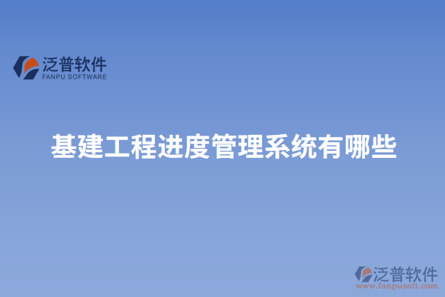 基建工程進度管理系統(tǒng)有哪些