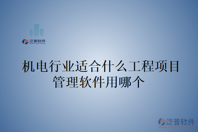 機電行業(yè)適合什么工程項目管理軟件用哪個