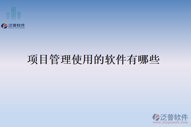 項(xiàng)目管理使用的軟件有哪些