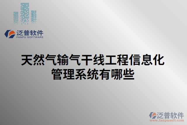 天然氣輸氣干線(xiàn)工程信息化管理系統(tǒng)有哪些