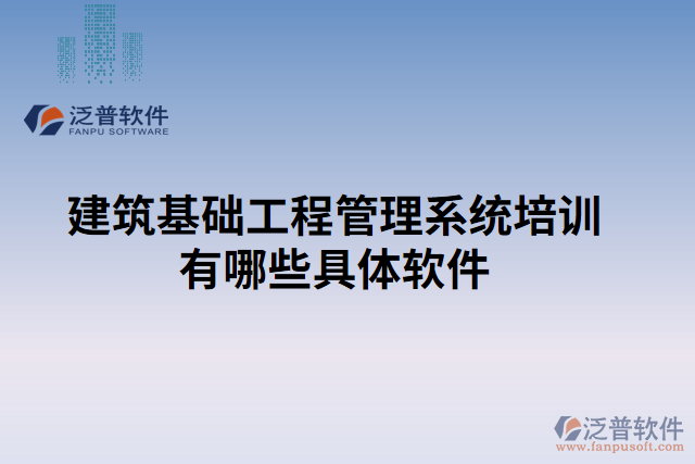 建筑基礎工程管理系統(tǒng)培訓有哪些具體軟件