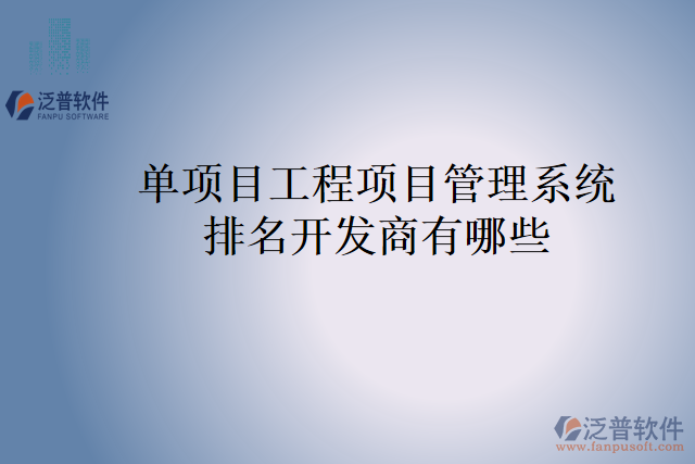 單項目工程項目管理系統(tǒng)排名開發(fā)商有哪些？