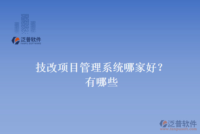 技改項(xiàng)目管理系統(tǒng)哪家好？有哪些
