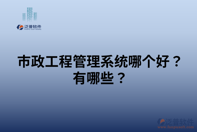 市政工程管理系統(tǒng)哪個(gè)好？有哪些？
