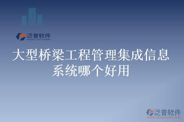 大型橋梁工程管理集成信息系統(tǒng)哪個好用