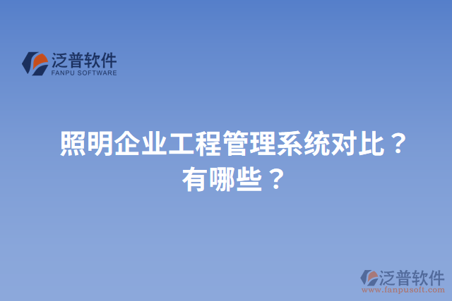 照明企業(yè)工程管理系統(tǒng)對比？有哪些？