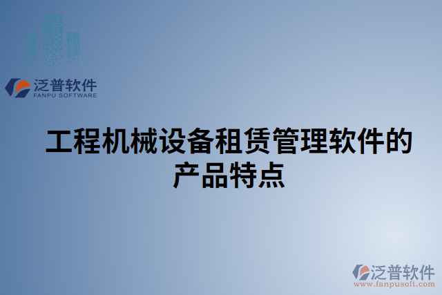 工程機(jī)械設(shè)備租賃管理軟件的產(chǎn)品特點