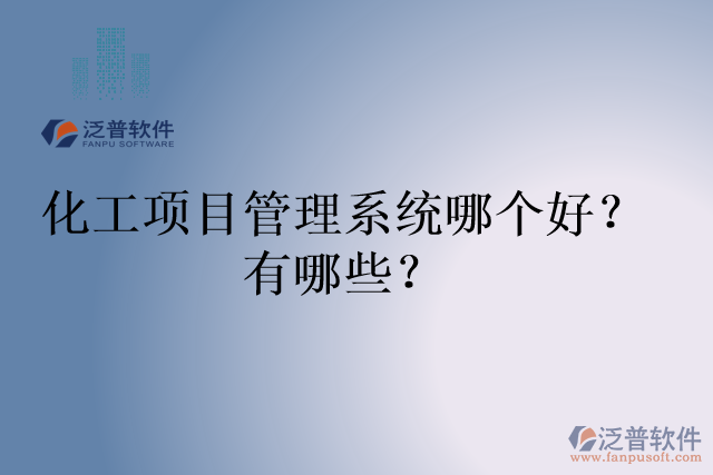 化工項目管理系統(tǒng)哪個好？有哪些？