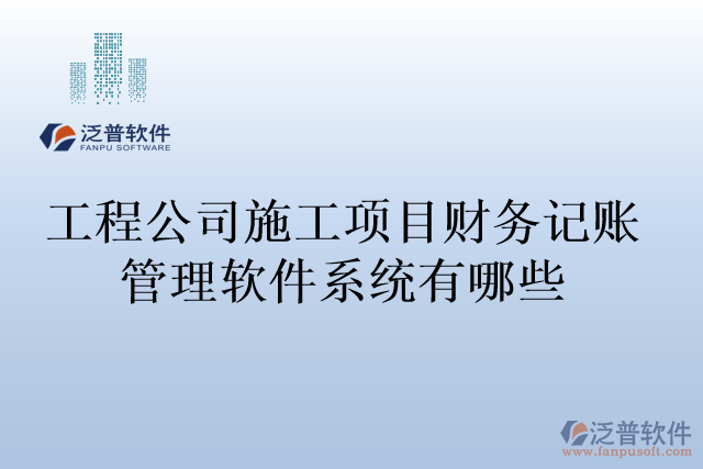 工程公司施工項目財務記賬管理軟件系統(tǒng)有哪些