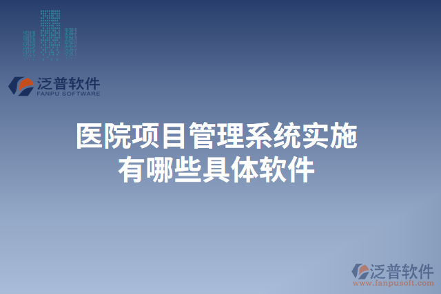 醫(yī)院項(xiàng)目管理系統(tǒng)實(shí)施有哪些具體軟件