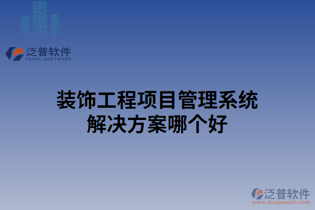 裝飾工程項(xiàng)目管理系統(tǒng)解決方案哪個(gè)好