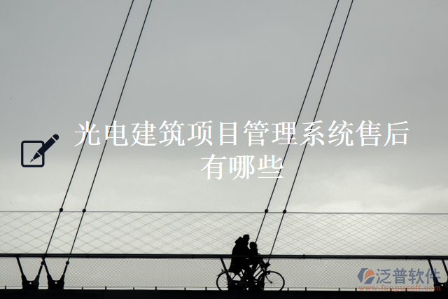 光電建筑項(xiàng)目管理系統(tǒng)售后有哪些