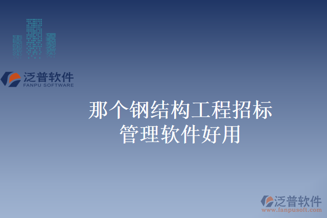 那個鋼結(jié)構(gòu)工程招標管理軟件好用
