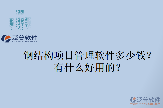 鋼結(jié)構(gòu)項(xiàng)目管理軟件多少錢？有什么好用的？