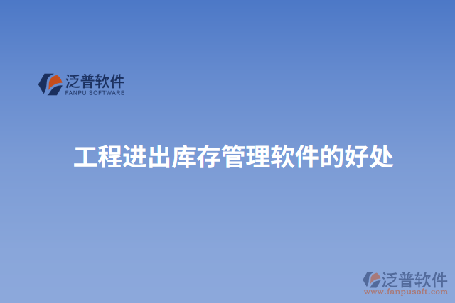 工程進(jìn)出庫(kù)存管理軟件的好處