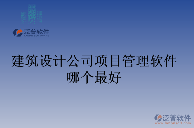 建筑設(shè)計公司項目管理軟件哪個最好