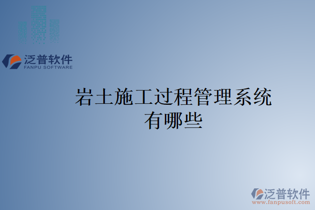 巖土施工過(guò)程管理系統(tǒng)有哪些