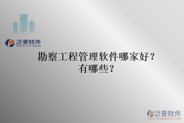 勘察工程管理軟件哪家好？有哪些？