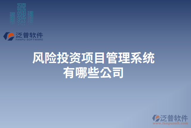 風險投資項目管理系統(tǒng)有哪些公司