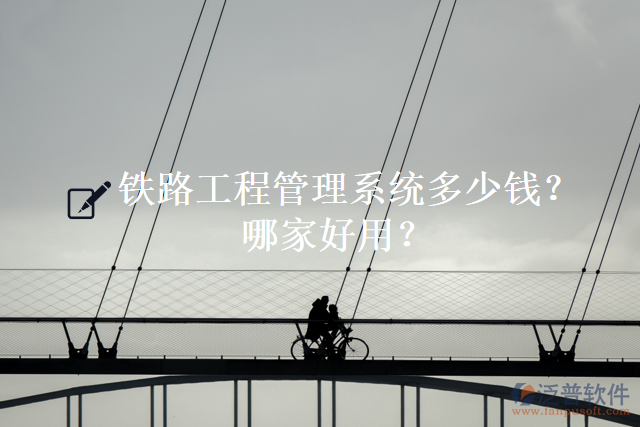 鐵路工程管理系統(tǒng)多少錢？哪家好用？