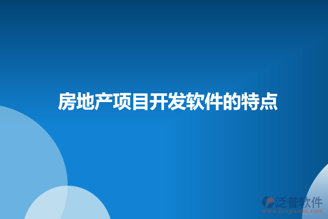 房地產(chǎn)項(xiàng)目開(kāi)發(fā)軟件的特點(diǎn)