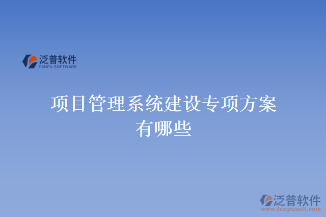項目管理系統(tǒng)建設(shè)專項方案有哪些
