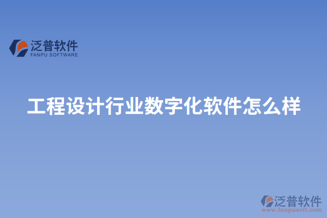 工程設計行業(yè)數(shù)字化軟件怎么樣