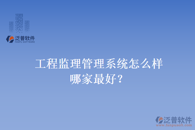 工程監(jiān)理管理系統(tǒng)怎么樣？哪家最好？