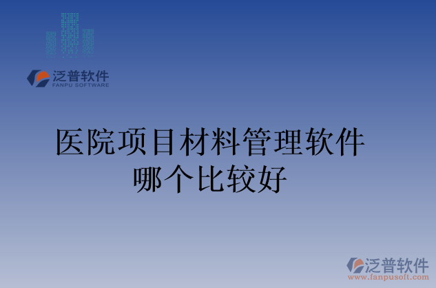 醫(yī)院項目材料管理軟件哪個比較好