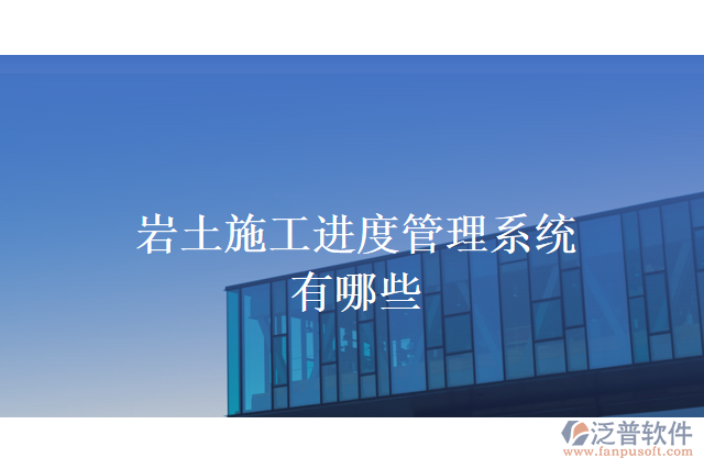 巖土施工進(jìn)度管理系統(tǒng)有哪些