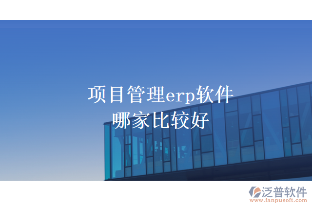 項(xiàng)目管理erp軟件哪家比較好