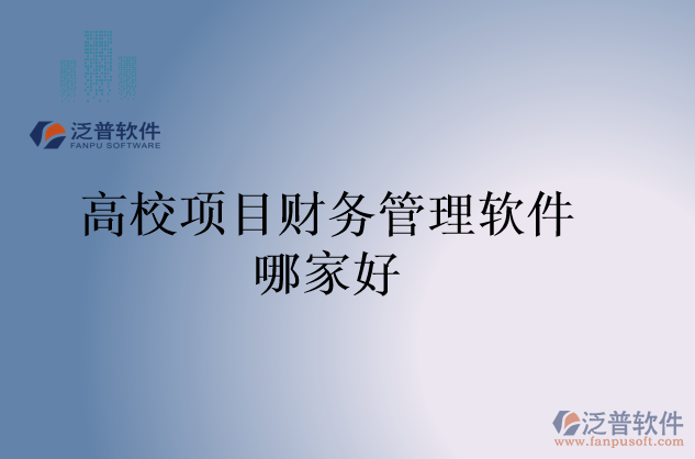 高校項(xiàng)目財(cái)務(wù)管理軟件哪家好