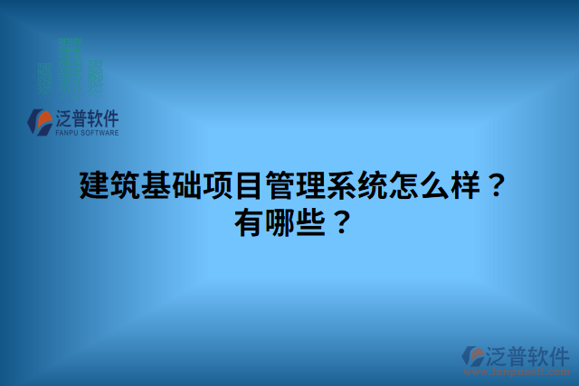 建筑基礎項目管理系統(tǒng)怎么樣？有哪些？