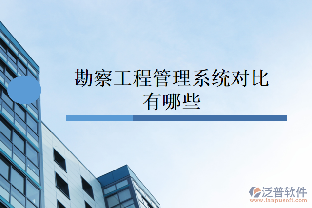 勘察工程管理系統(tǒng)對(duì)比有哪些