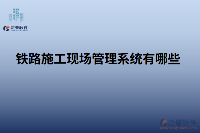 鐵路施工現(xiàn)場(chǎng)管理系統(tǒng)有哪些
