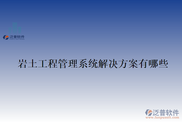 巖土工程管理系統(tǒng)解決方案有哪些