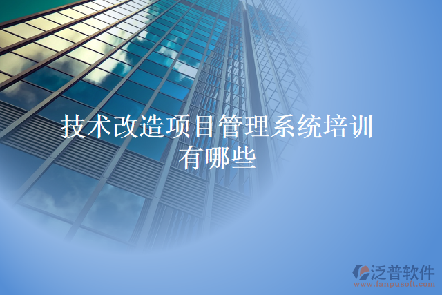 技術(shù)改造項(xiàng)目管理系統(tǒng)培訓(xùn)有哪些