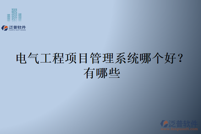 電氣工程項(xiàng)目管理系統(tǒng)哪個(gè)好？有哪些