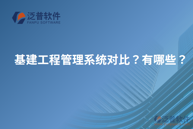 基建工程管理系統(tǒng)對(duì)比?有哪些?