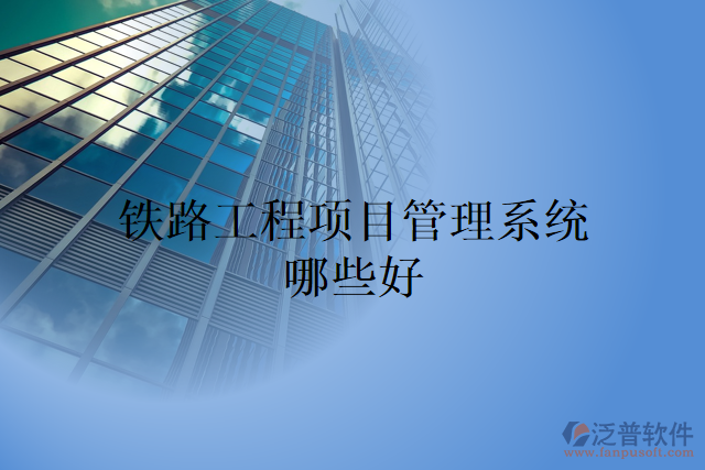鐵路工程項目管理系統(tǒng)哪些好