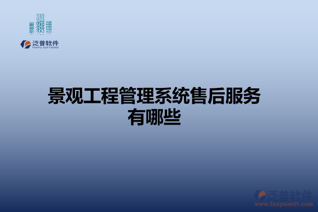 景觀(guān)工程管理系統(tǒng)售后服務(wù)有哪些