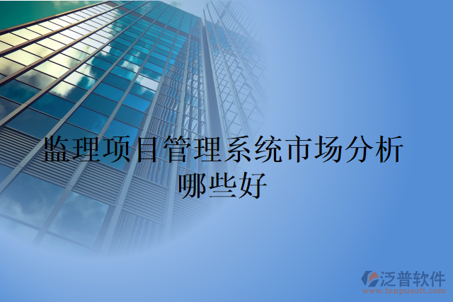 監(jiān)理項(xiàng)目管理系統(tǒng)市場分析哪些好