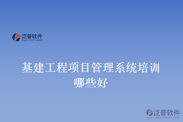 基建工程項目管理系統(tǒng)培訓哪些好